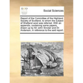Report of the Committee of the Highland Society of Scotland, to Whom the Subject of Shetland Wool Was Referred. with an Appendix, Containing Some Pape