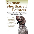 German Shorthaired Pointers: Complete Pointing Dog Training and Hunting Guide