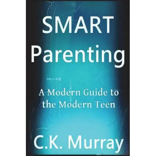 Smart Parenting: A Modern Guide to the Modern Teen