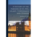 A History of the Parishes of St. Ives, Lelant, Towednack and Zennor: In the County of Cornwall