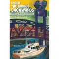 Under the Bridge Backwards: My Marriage, My Family, and Alzheimer's