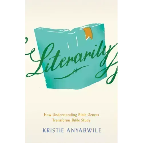 Literarily: How Understanding Bible Genres Transforms Bible Study