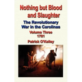 Nothing But Blood and Slaughter: The Revolutionary War in the Carolinas - Volume Three 1781