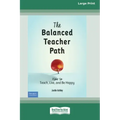 The Balanced Teacher Path: How to Teach, Live, and Be Happy [Standard Large Print 16 Pt Edition]