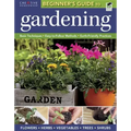 The Beginner's Guide to Gardening: Basic Techniques - Easy-To-Follow Methods - Earth-Friendly Practices