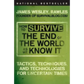 How to Survive the End of the World as We Know It: Tactics, Techniques, and Technologies for Uncertain Times