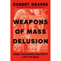 Weapons of Mass Delusion: When the Republican Party Lost Its Mind