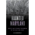 Haunted Maryland: Ghosts and Strange Phenomena of the Old Line State