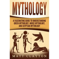 Mythology: A Fascinating Guide to Understanding Greek Mythology, Norse Mythology, and Egyptian Mythology