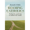 Roaming Catholics: ending the wandering to embrace the wonder