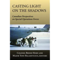 Casting Light on the Shadows: Canadian Perspectives on Special Operations Forces