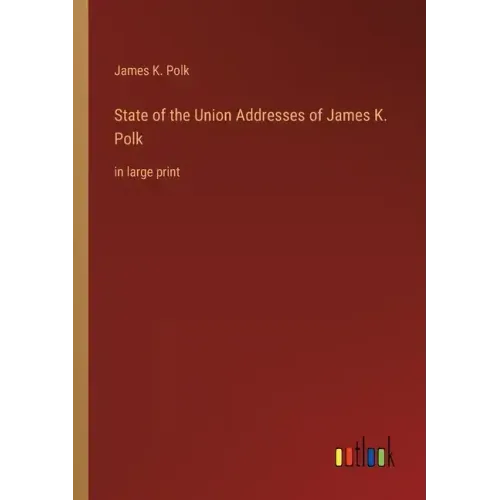 State of the Union Addresses of James K. Polk: in large print