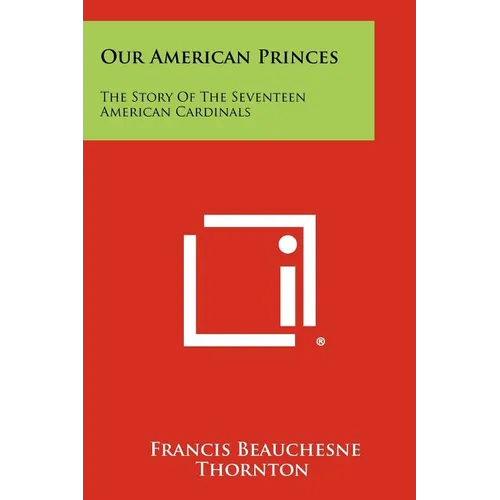Our American Princes: The Story of the Seventeen American Cardinals