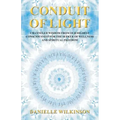 Conduit of Light: Channeled Wisdom from Our Highest Consciousness for the Seeker of Wellness and Spiritual Freedom