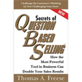 Secrets of Question-Based Selling: How the Most Powerful Tool in Business Can Double Your Sales Results