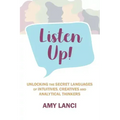 Listen Up!: Unlocking The Secret Languages of Intuitives, Creatives and Anaytical Thinkers
