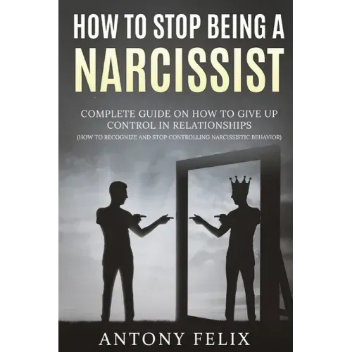 How To Stop Being A Narcissist: Complete Guide On How To Give Up Control In Relationships How To Recognize And Stop Controlling Narcissistic Behavior: