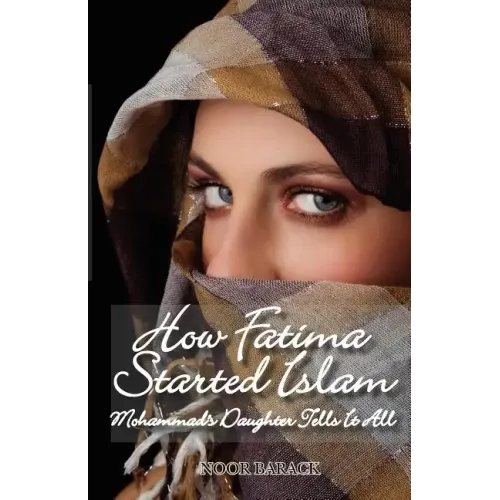 How Fatima Started Islam: Mohammad's Daughter Tells It All