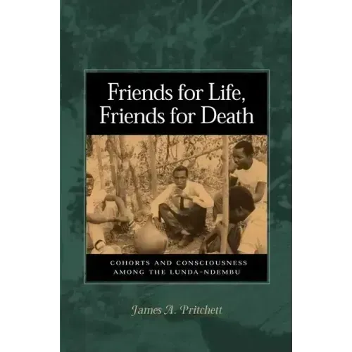 Friends for Life, Friends for Death: Cohorts and Consciousness Among the Lunda-Ndembu