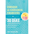 Consigue la excelencia financiera en 30 días: Aprende a gestionar tu dinero como un profesional de las finanzas personales
