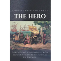 Christopher Columbus The Hero: Defending Columbus From Modern Day Revisionism
