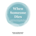 When Someone Dies: A Book about Death for Kids who are Curious or who are Experiencing a Death