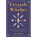 Crystals for Witches: Rituals, Spells, and Practices for Stone Spirit Magic