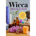 Wicca Practical Magic: The Guide to Get Started with Magical Herbs, Oils, & Crystals