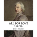 All for Love (1677). By: John Dryden: John Dryden (19 August [O.S. 9 August] 1631 - 12 May [O.S. 1 May] 1700) was an English poet, literary cri
