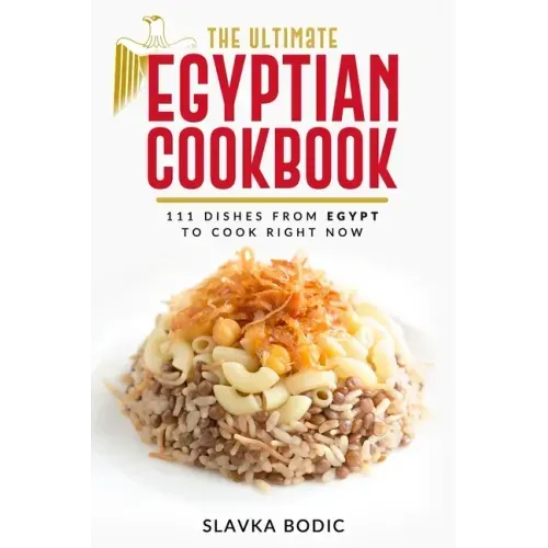 The Ultimate Egyptian Cookbook: 111 Dishes from Egypt To Cook Right Now