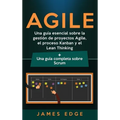 Agile: Una guía esencial sobre la gestión de proyectos Agile, el proceso Kanban y el Lean Thinking + Una guía completa sobre Scrum