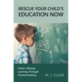 Rescue Your Child's Education Now: Foster Lifelong Learning Through Homeschooling