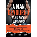 A Man Devoured by His Body, Food & Work: How to Survive Psychological Disorders, and Thrive