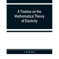 A treatise on the mathematical theory of elasticity