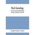 Marsh Genealogy. Giving Several Thousand Descendants Of John Marsh Of Hartford, Ct. 1636-1895. Also Including Some Account Of English Marxhes, And A S