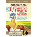 Coconut Oil: 15 Highly Effective Healthy Habits That Help You Lose Weight FAST, Sleep Sound, Find Energy & Create Powerful and Effe