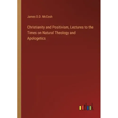 Christianity and Positivism, Lectures to the Times on Natural Theology and Apologetics