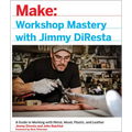 Workshop Mastery with Jimmy DiResta: A Guide to Working with Metal, Wood, Plastic, and Leather