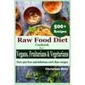 Raw Food Diet Cookbook for Vegans, Fruitarians and Vegetarians: Over 500 New and delicious 100% Raw Recipes