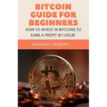 Bitcoin Guide For Beginners: How To Invest In Bitcoins To Earn a Profit In 1 Hour