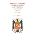 Franco's Refugees: Records of the Jews Who Came Through Spain and Portugal to New York City, 1940-1941. Volume I: June - October 1940