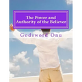 The Power and Authority of the Believer: Understanding the Great Provision That God Has Made for Us