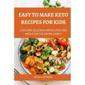 Easy to make Keto Recipes for Kids: Low Carb, Delicious and Gluten Free Meals for The Entire Family