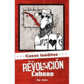 Casos Inéditos de la Revolución Cubana