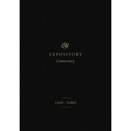 ESV Expository Commentary: Isaiah-Ezekiel (Volume 6)
