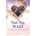 Not No, WAIT: My Painful Journey Through Infertility, Deceit & Death