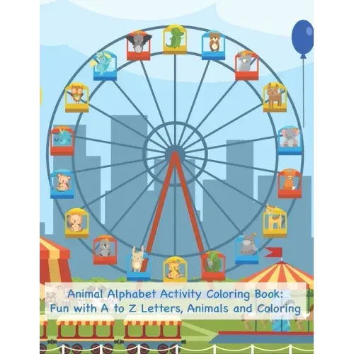 Animal Alphabet Activity Coloring Book: Fun with A to Z Letters, Animals and Coloring: Fun Activity Workbook for Toddlers & Kids
