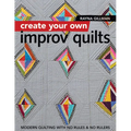 Create Your Own Improv Quilts: Modern Quilting with No Rules & No Rulers