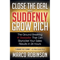 Close the Deal & Suddenly Grow Rich: The Ground Breaking #1 Bestseller That Can Skyrocket Your Sales Results in 24 Hours