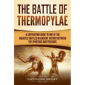 The Battle of Thermopylae: A Captivating Guide to One of the Greatest Battles in Ancient History Between the Spartans and Persians